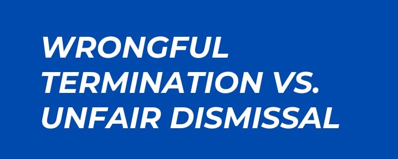 Wrongful termination vs. unfair dismissal